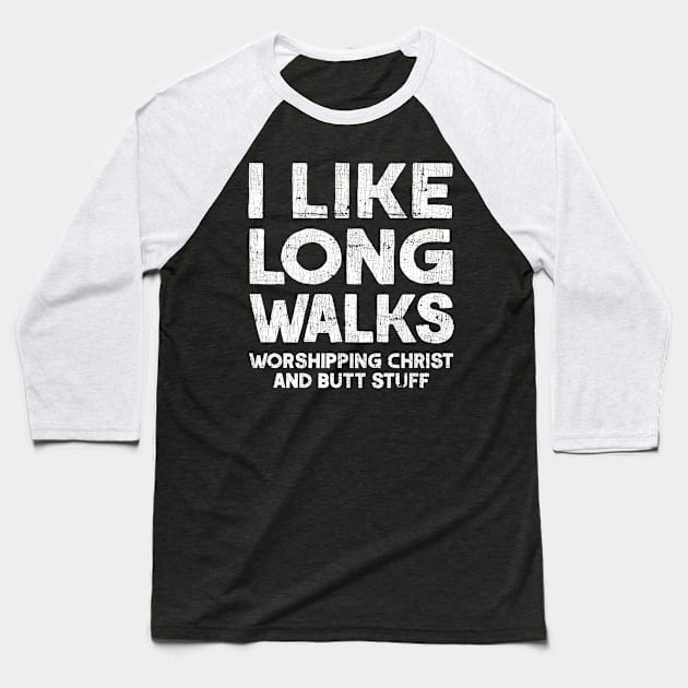 I Like Long Walks, Worshipping Christ, And Butt Stuff Baseball T-Shirt by DankFutura